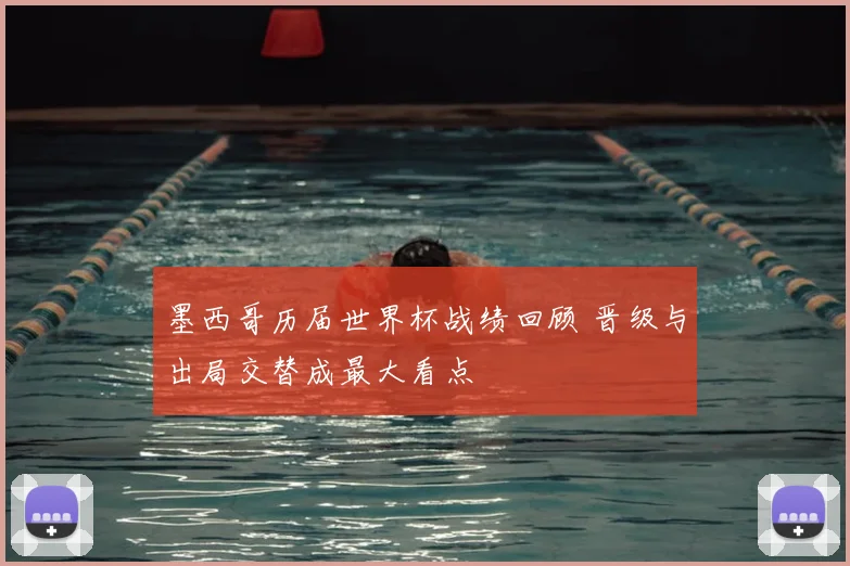 墨西哥历届世界杯战绩回顾 晋级与出局交替成最大看点